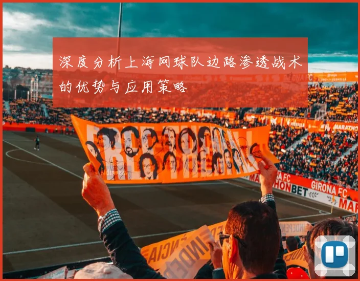 深度分析上海网球队边路渗透战术的优势与应用策略