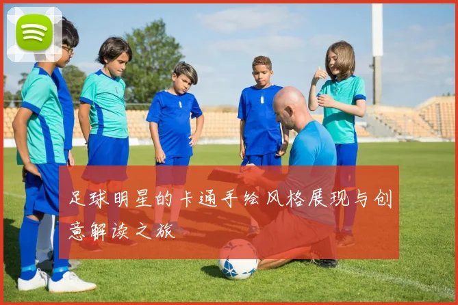 足球明星的卡通手绘风格展现与创意解读之旅