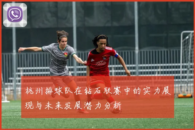 杭州排球队在钻石联赛中的实力展现与未来发展潜力分析