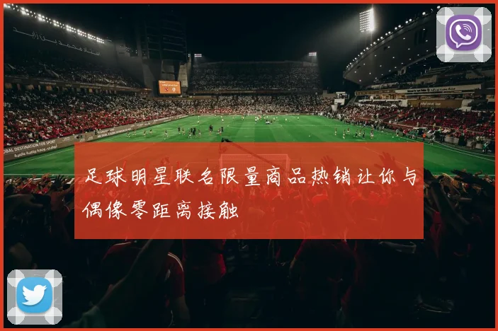 足球明星联名限量商品热销让你与偶像零距离接触