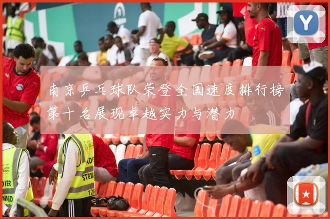 南京乒乓球队荣登全国速度排行榜第十名展现卓越实力与潜力