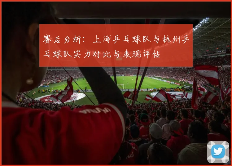 赛后分析：上海乒乓球队与杭州乒乓球队实力对比与表现评估