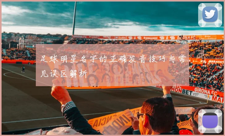 足球明星名字的正确发音技巧与常见误区解析